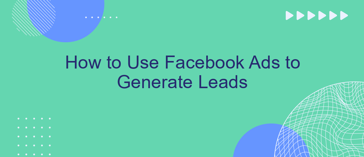 How to Use Facebook Ads to Generate Leads