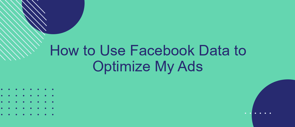 How to Use Facebook Data to Optimize My Ads