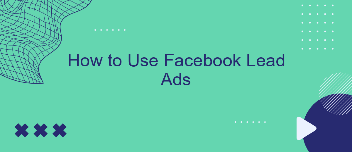 How to Use Facebook Lead Ads