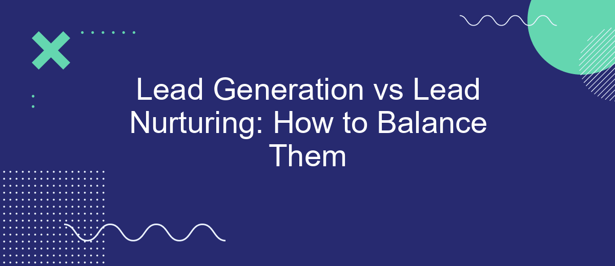 Lead Generation vs Lead Nurturing: How to Balance Them