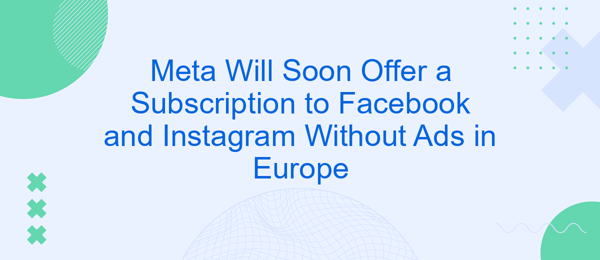 Meta Will Soon Offer a Subscription to Facebook and Instagram Without Ads in Europe