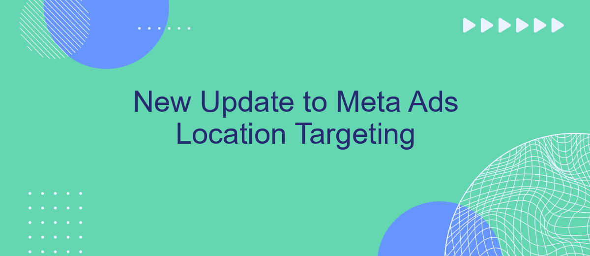 New Update to Meta Ads Location Targeting