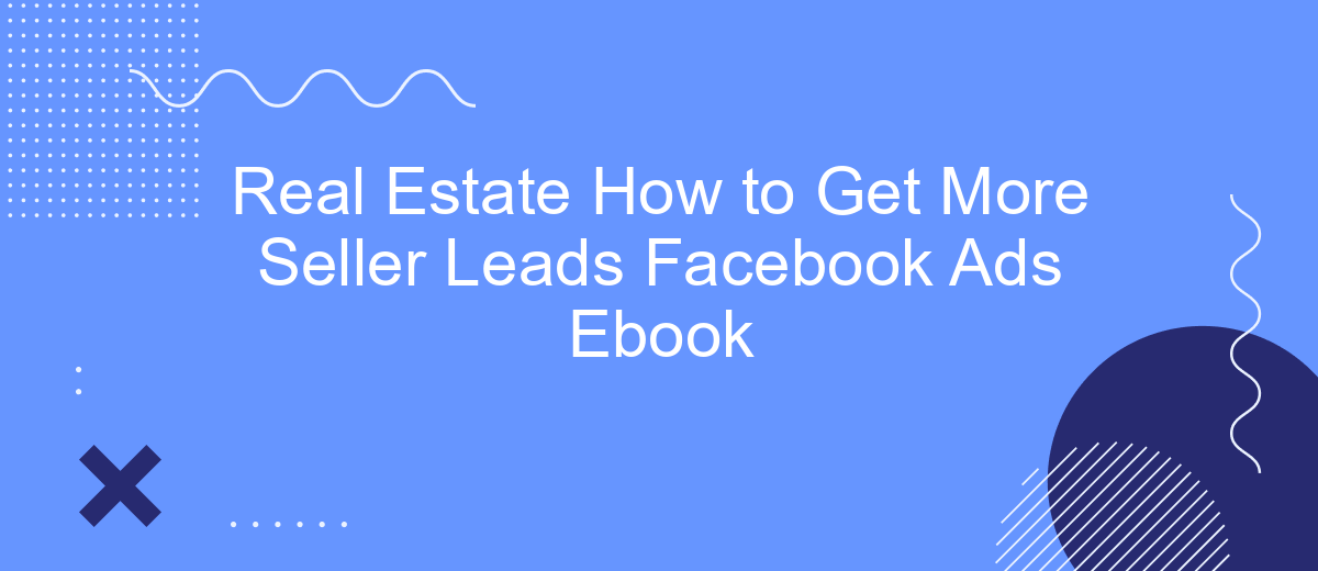 Real Estate How to Get More Seller Leads Facebook Ads Ebook