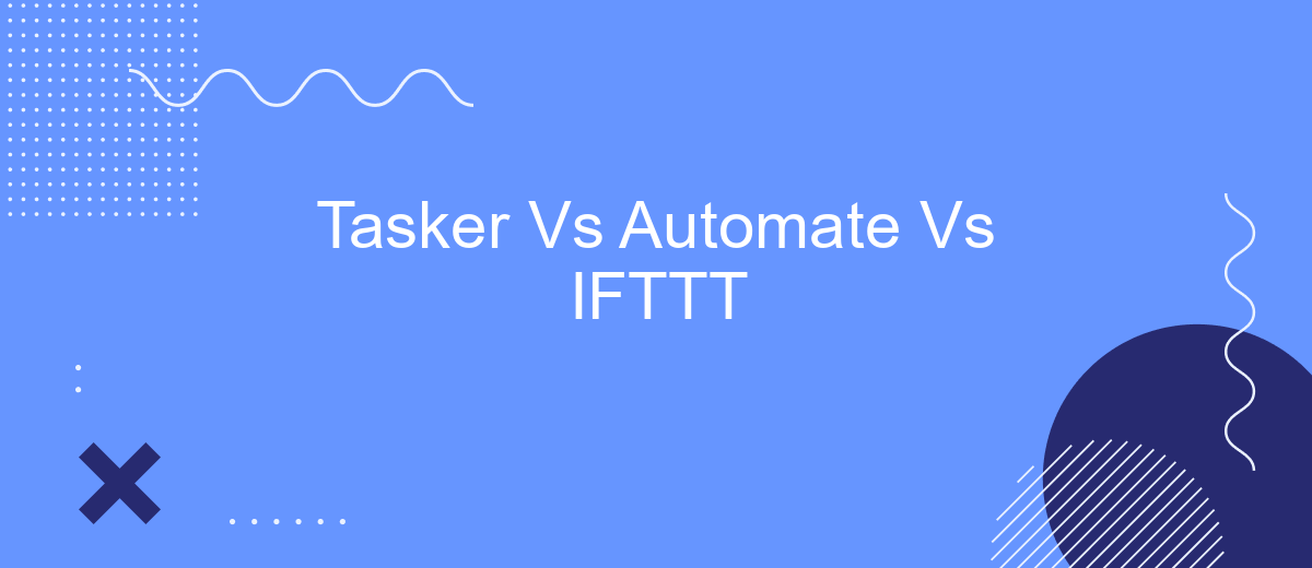 Tasker Vs Automate Vs IFTTT