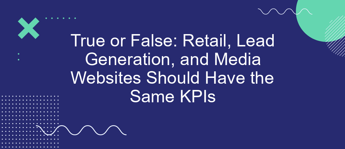 True or False: Retail, Lead Generation, and Media Websites Should Have the Same KPIs