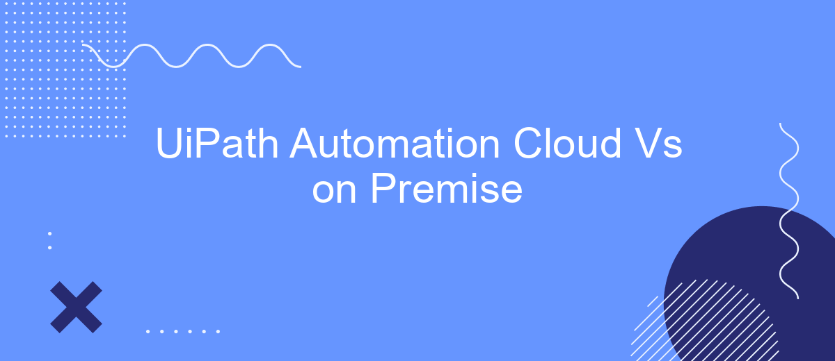 UiPath Automation Cloud Vs on Premise
