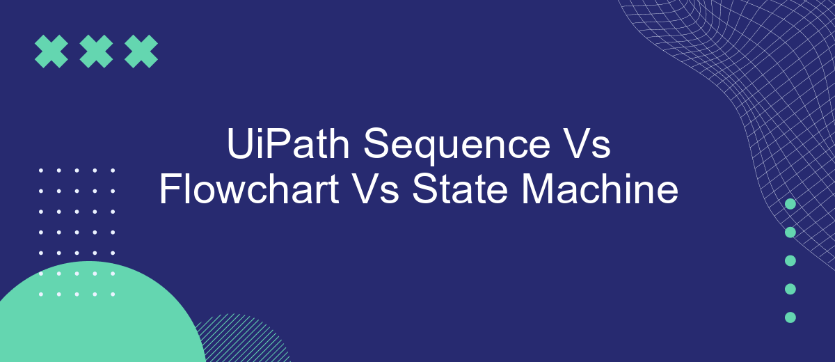 UiPath Sequence Vs Flowchart Vs State Machine