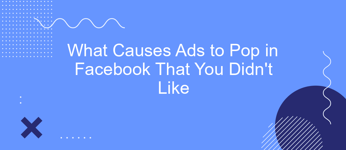 What Causes Ads to Pop in Facebook That You Didn't Like