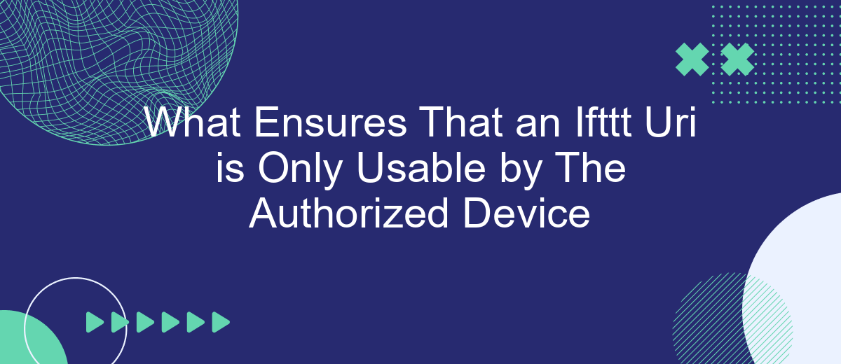 What Ensures That an Ifttt Uri is Only Usable by The Authorized Device