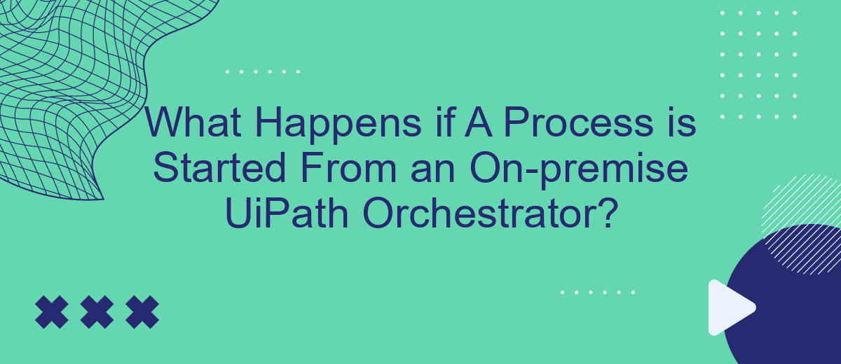 What Happens if A Process is Started From an On-premise UiPath Orchestrator?
