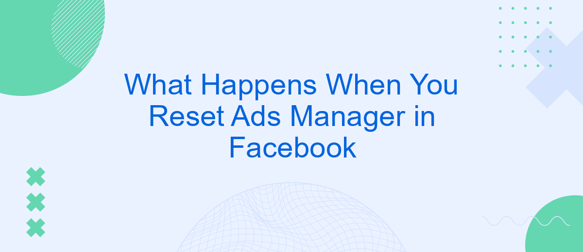 What Happens When You Reset Ads Manager in Facebook