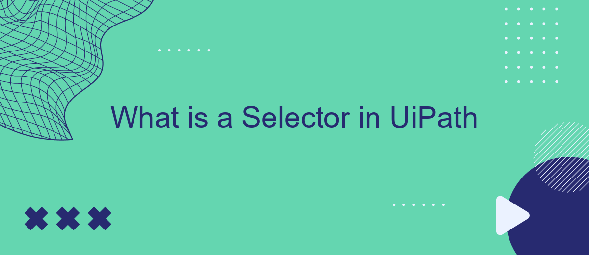 What is a Selector in UiPath
