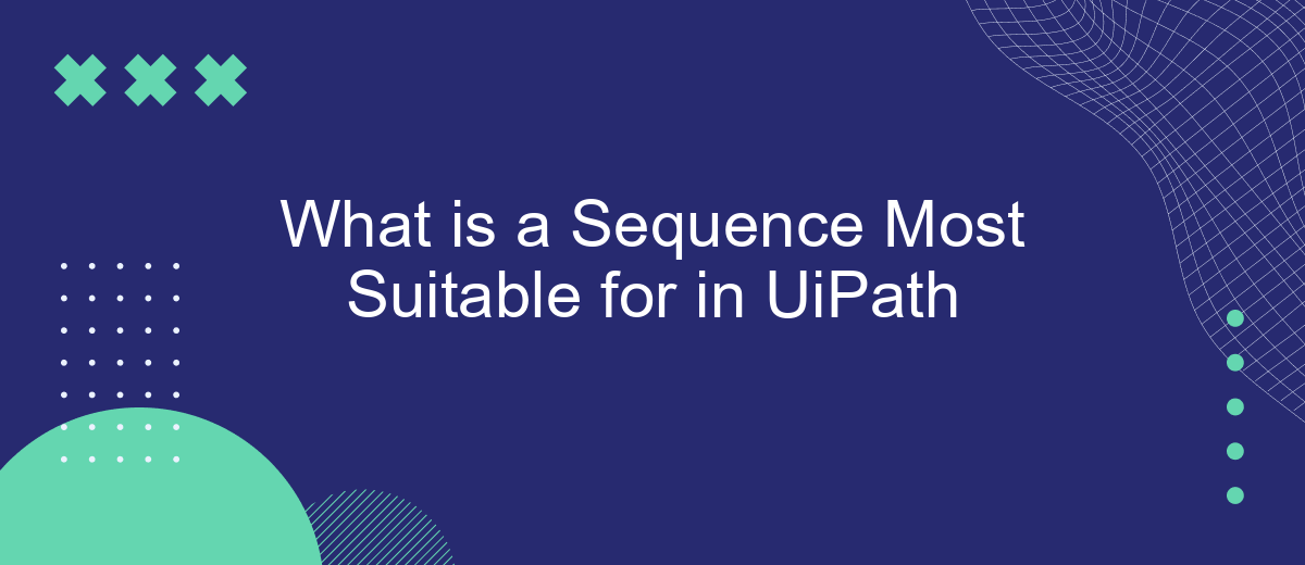 What is a Sequence Most Suitable for in UiPath