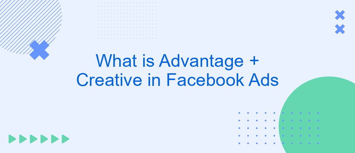 What is Advantage + Creative in Facebook Ads