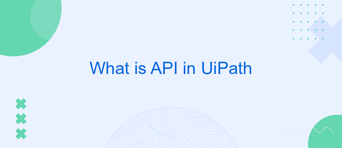 What is API in UiPath