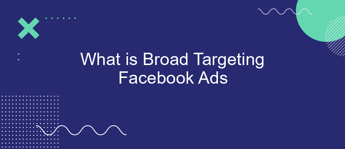 What is Broad Targeting Facebook Ads