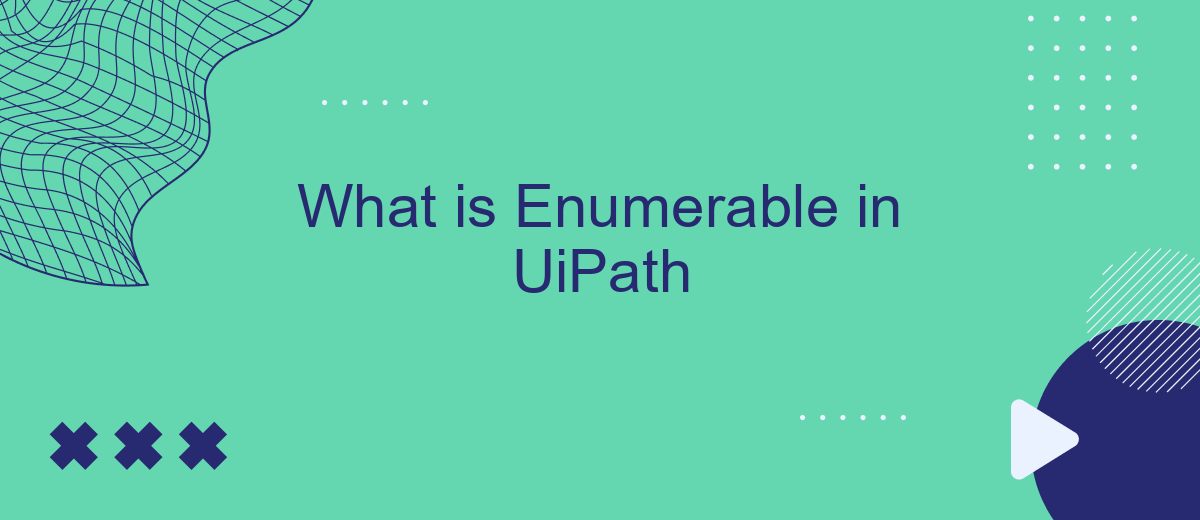 What is Enumerable in UiPath