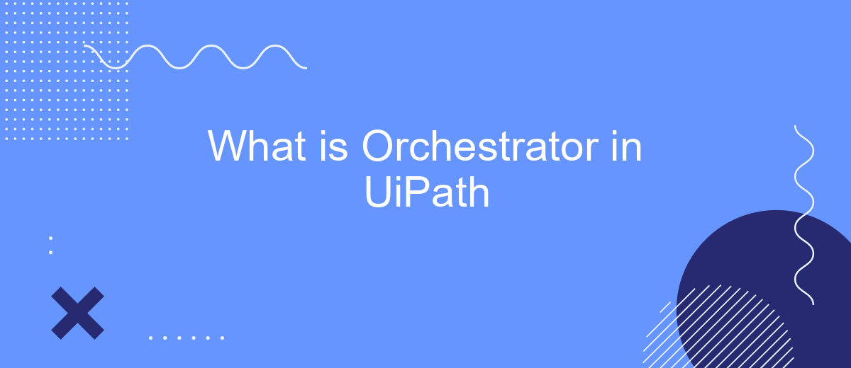 What is Orchestrator in UiPath