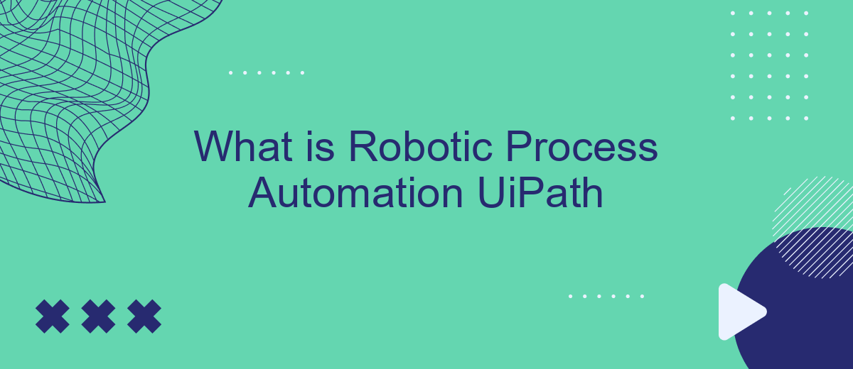 What is Robotic Process Automation UiPath