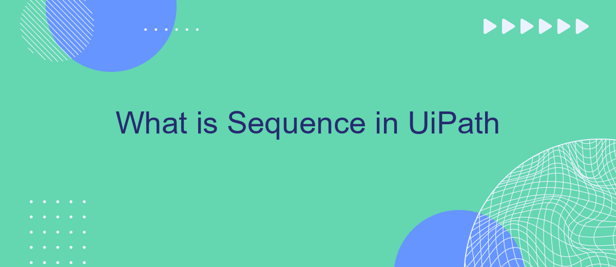 What is Sequence in UiPath