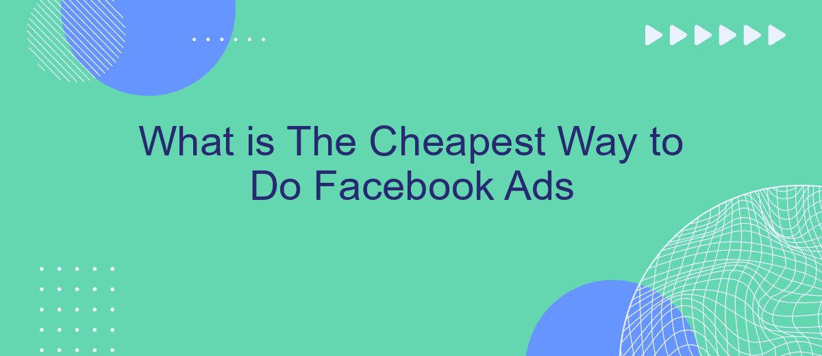 What is The Cheapest Way to Do Facebook Ads