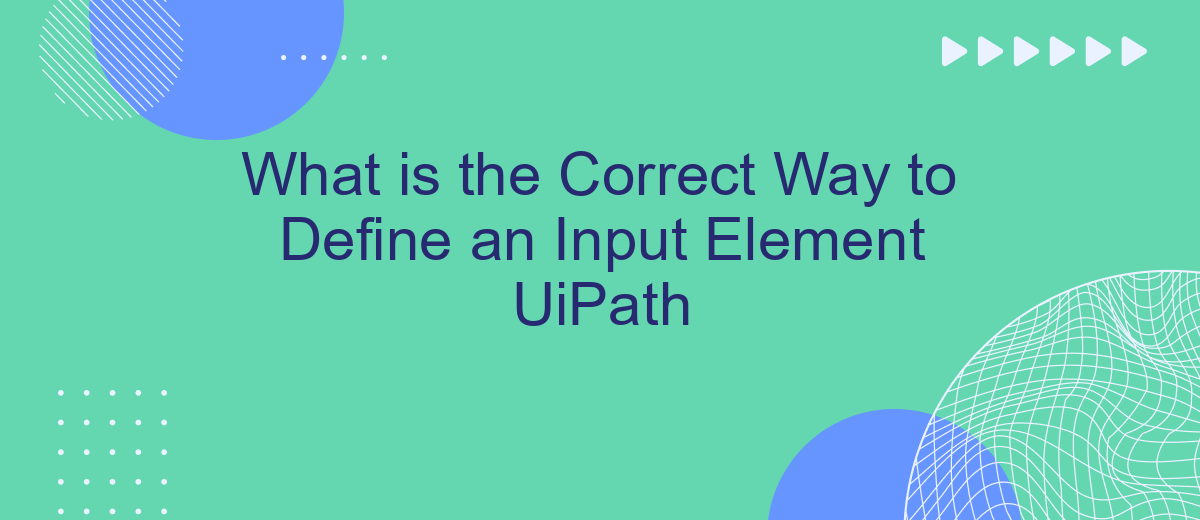What is the Correct Way to Define an Input Element UiPath