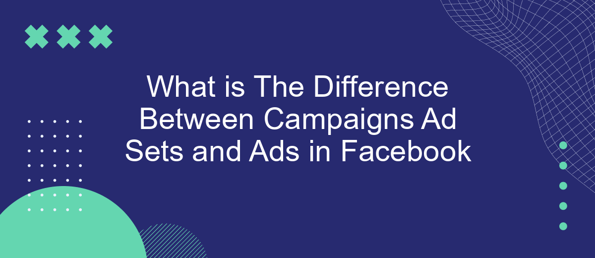 What is The Difference Between Campaigns Ad Sets and Ads in Facebook
