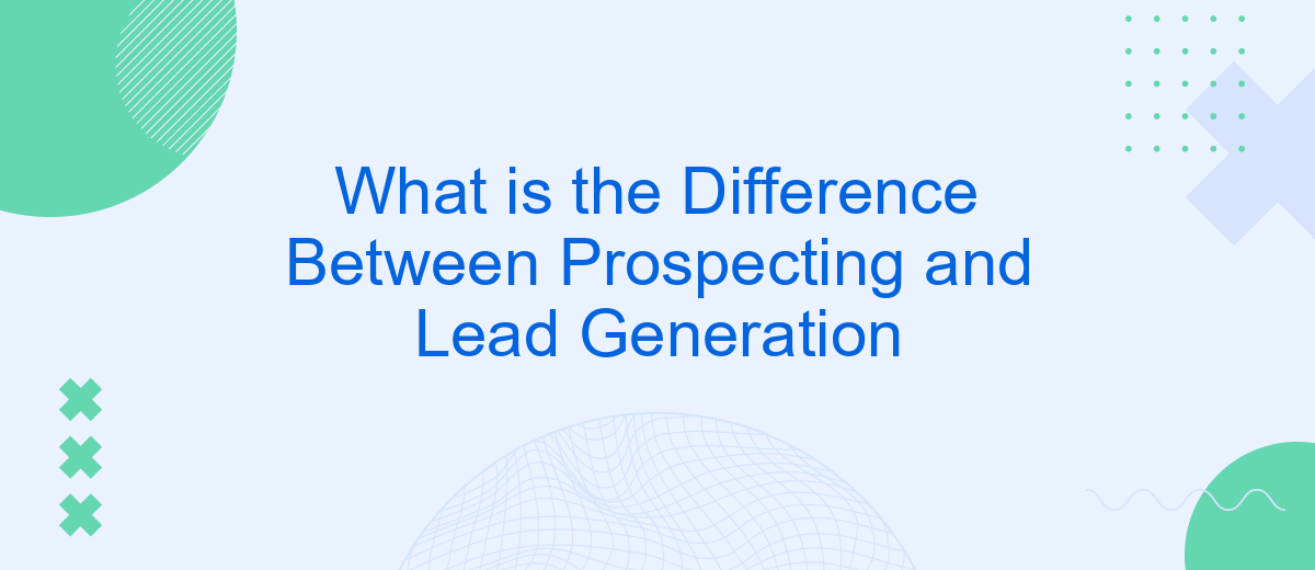 What is the Difference Between Prospecting and Lead Generation