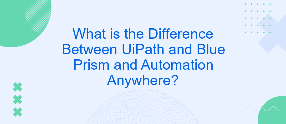 What is the Difference Between UiPath and Blue Prism and Automation Anywhere?