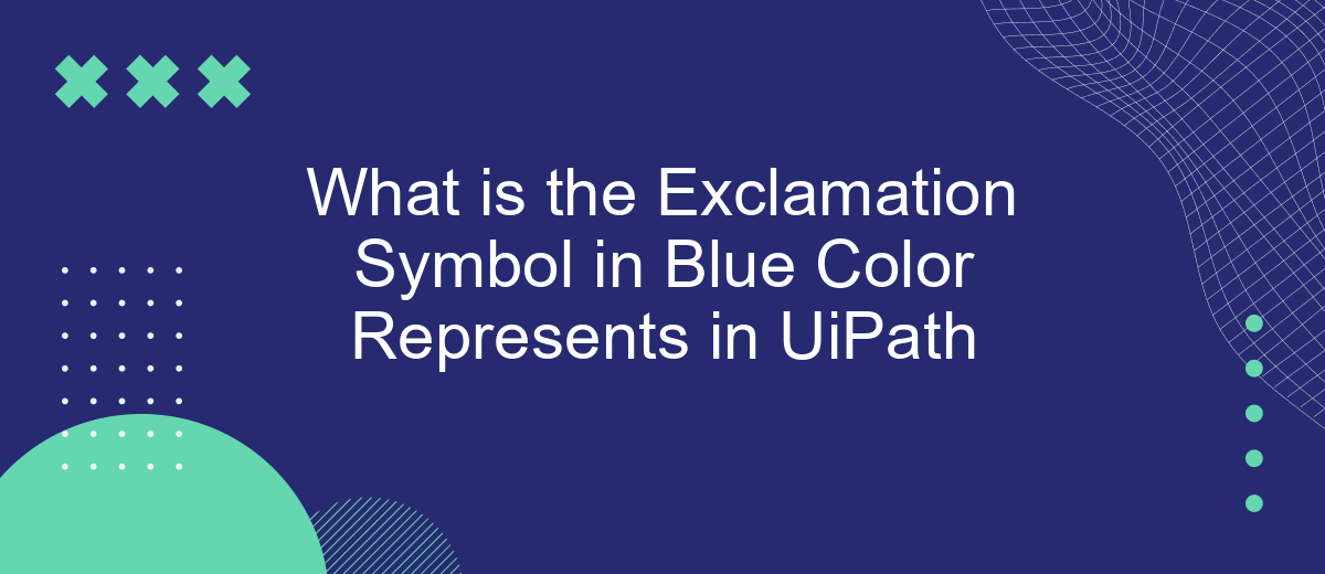 What is the Exclamation Symbol in Blue Color Represents in UiPath