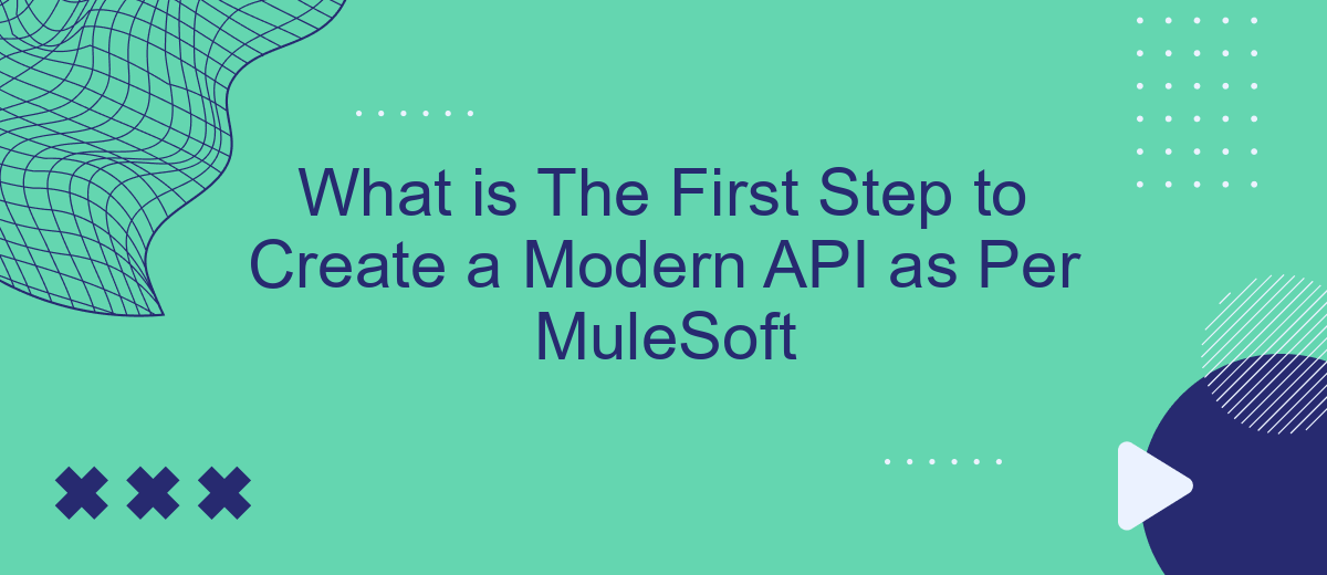 What is The First Step to Create a Modern API as Per MuleSoft