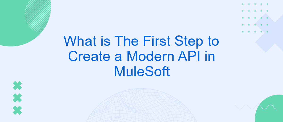 What is The First Step to Create a Modern API in MuleSoft