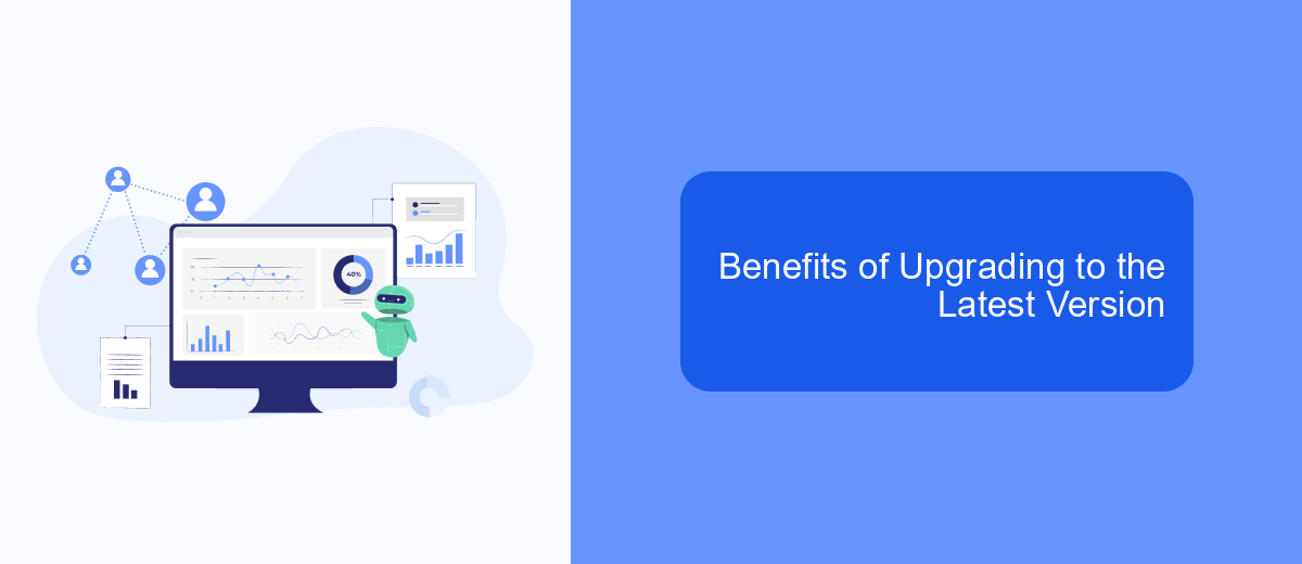 Benefits of Upgrading to the Latest Version Benefits of Upgrading to the Latest Version