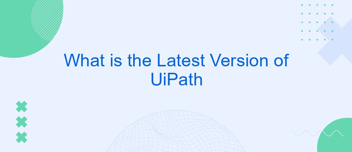 What is the Latest Version of UiPath
