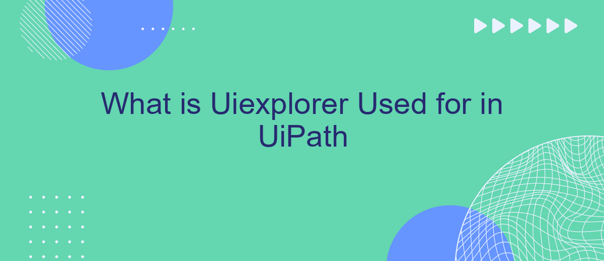 What is Uiexplorer Used for in UiPath
