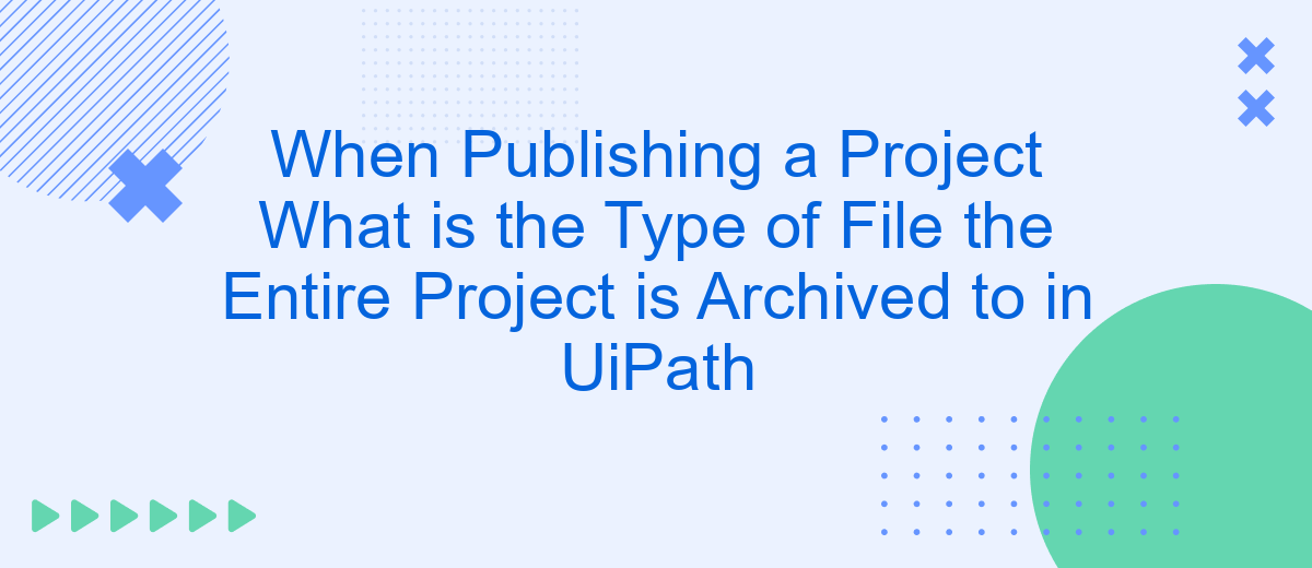 When Publishing a Project What is the Type of File the Entire Project is Archived to in UiPath