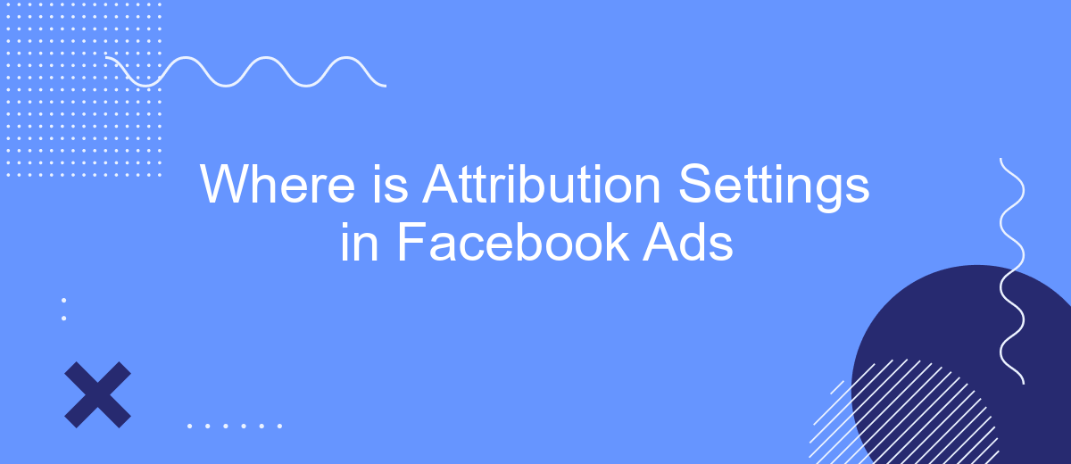 Where is Attribution Settings in Facebook Ads