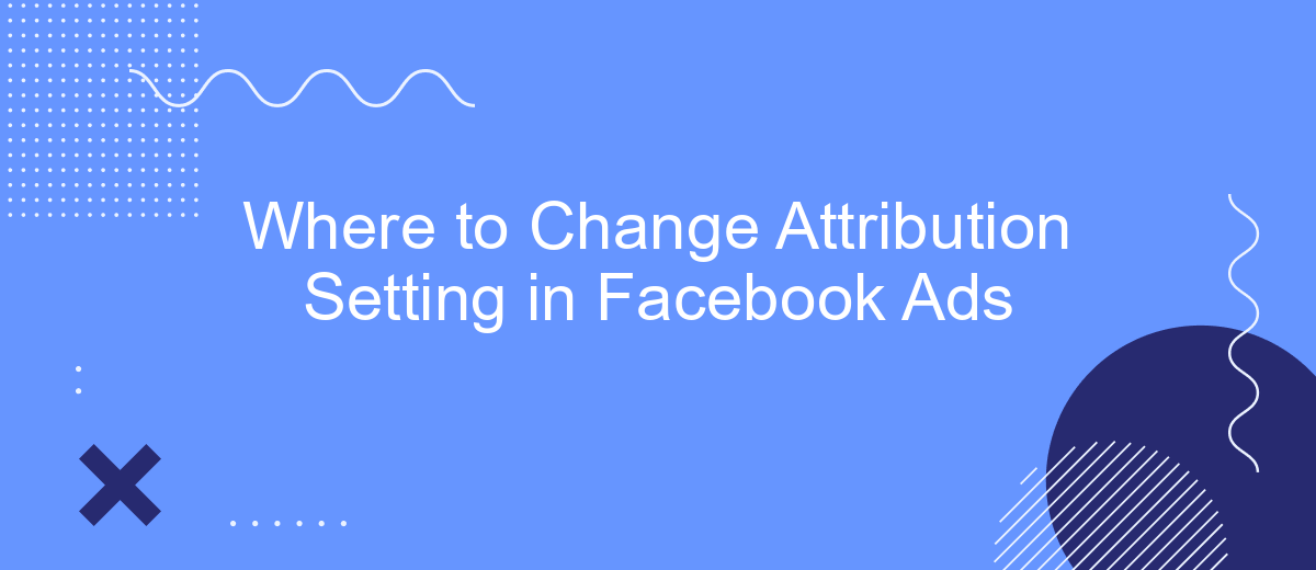 Where to Change Attribution Setting in Facebook Ads