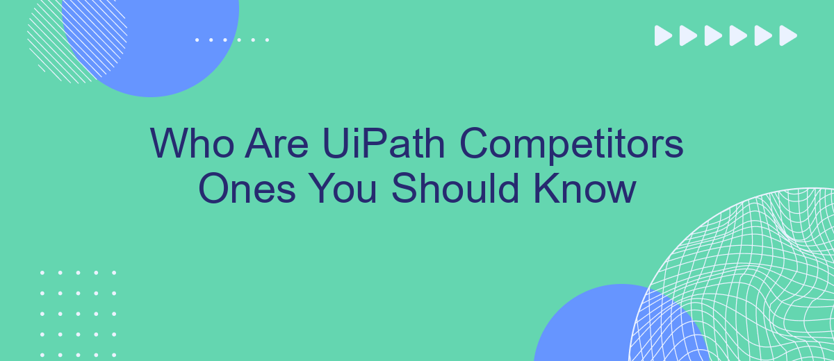 Who Are UiPath Competitors Ones You Should Know