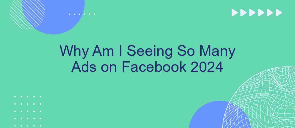 Why Am I Seeing So Many Ads on Facebook 2024