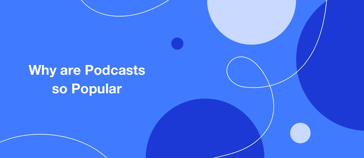 Why are Podcasts so Popular? All You Need to Know About Being a Podcaster