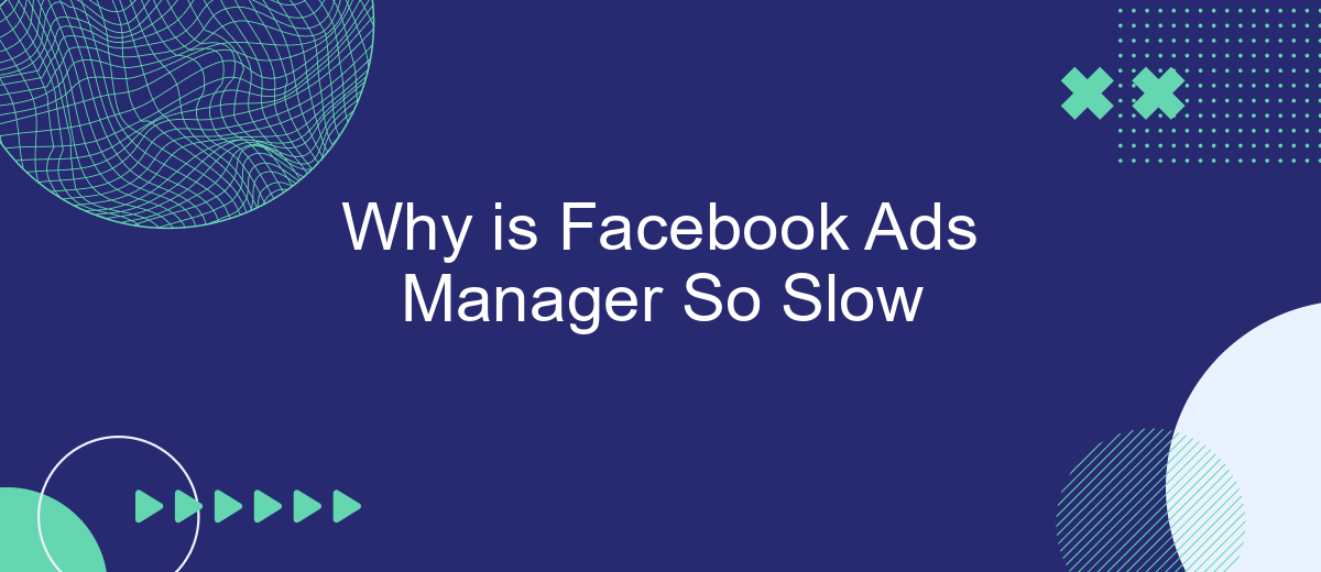 Why is Facebook Ads Manager So Slow