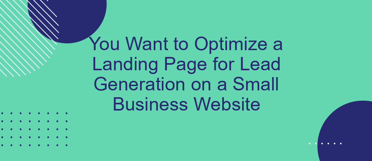 You Want to Optimize a Landing Page for Lead Generation on a Small Business Website