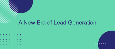 A New Era of Lead Generation A New Era of Lead Generation