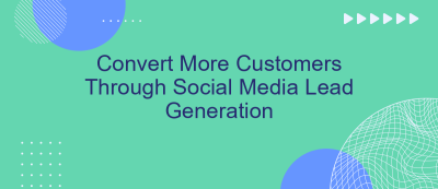 Convert More Customers Through Social Media Lead Generation