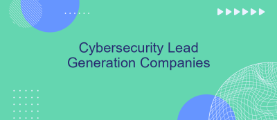 Cybersecurity Lead Generation Companies