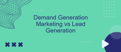 Demand Generation Marketing vs Lead Generation