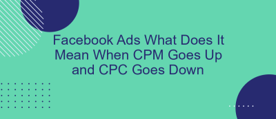 Facebook Ads What Does It Mean When CPM Goes Up and CPC Goes Down