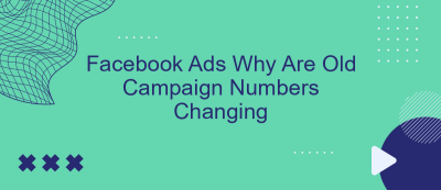 Facebook Ads Why Are Old Campaign Numbers Changing