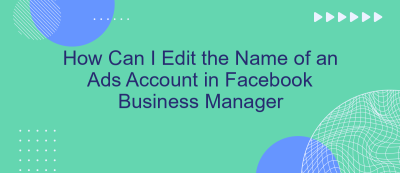 How Can I Edit the Name of an Ads Account in Facebook Business Manager